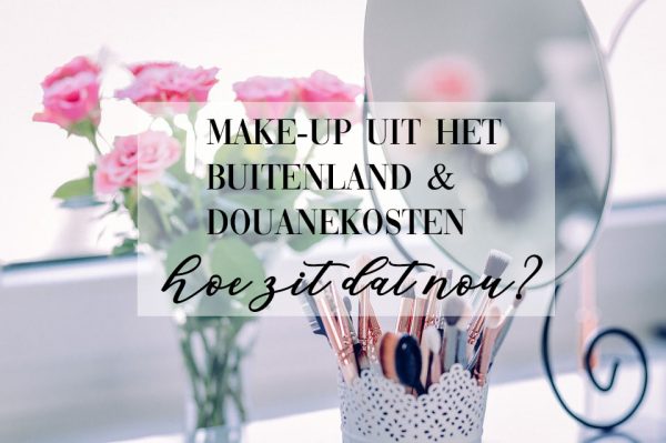 Make-up uit het buitenland & douanekosten | Wanneer wel en niet?